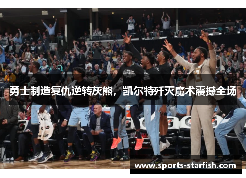 勇士制造复仇逆转灰熊，凯尔特歼灭魔术震撼全场