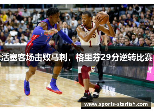 活塞客场击败马刺，格里芬29分逆转比赛