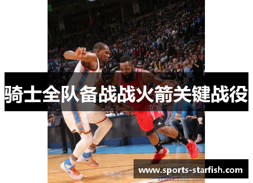 骑士全队备战战火箭关键战役