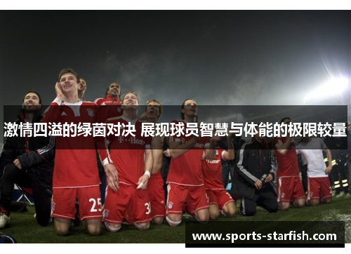 激情四溢的绿茵对决 展现球员智慧与体能的极限较量